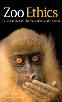 Zoo Ethics: The Challenges of Compassionate Conservation by Gray, Jenny