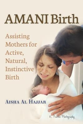 AMANI Birth: Assisting Mothers for Active, Natural, Instinctive Birth by Al Hajjar, Aisha