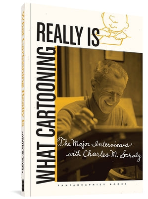 What Cartooning Really Is: The Major Interviews with Charles M. Schulz by Groth, Gary
