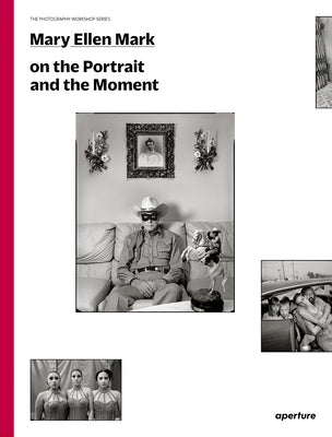 Mary Ellen Mark on the Portrait and the Moment: The Photography Workshop Series by Mark, Mary Ellen