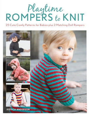 Playtime Rompers to Knit: 25 Cute Comfy Patterns for Babies Plus 2 Matching Doll Rompers by Anderson, Jessica