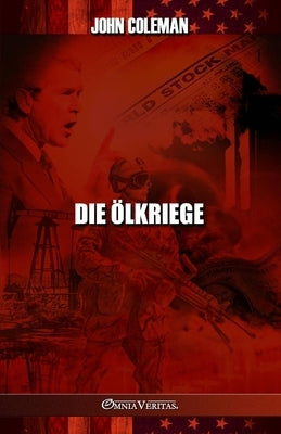 Die Ölkriege: Geschichte der US-Ölkriege by Coleman, John