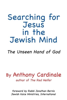 Searching for Jesus in the Jewish Mind: The Unseen Hand of God by Cardinale, Anthony