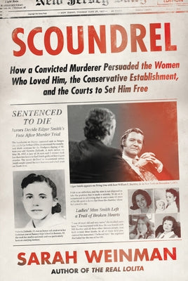 Scoundrel: How a Convicted Murderer Persuaded the Women Who Loved Him, the Conservative Establishment, and the Courts to Set Him by Weinman, Sarah