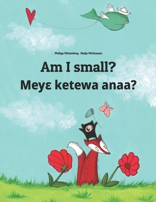 Am I small? Mey&#603; ketewa anaa?: Children's Picture Book English-Akan (Bilingual Edition) by Wichmann, Nadja