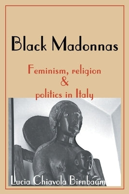 Black Madonnas: Feminism, Religion, and Politics in Italy by Birnbaum, Lucia Chiavola