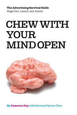 Chew with Your Mind Open: Book One of the Advertising Survival Guide: LIFTOFF AND ASCENT by Clow, Lee