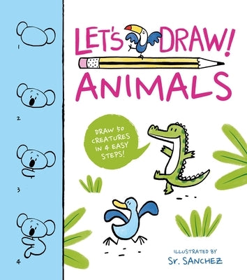 Let's Draw! Animals: Draw 50 Creatures in a Few Easy Steps! by Sanchez, Sr.