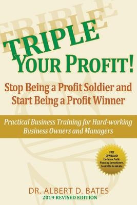 Triple Your Profit: Stop Being a Profit Soldier and Start Being a Profit Winner by Bates, Albert D.