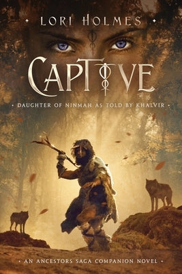 Captive: Daughter of Ninmah as Told By Khalvir: An Ancestors Saga Companion Novel by Holmes, Lori