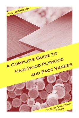 Complete Guide to Hardwood Plywood and Face Veneer by Schramm, Ang