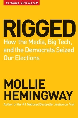 Rigged: How the Media, Big Tech, and the Democrats Seized Our Elections by Hemingway, Mollie
