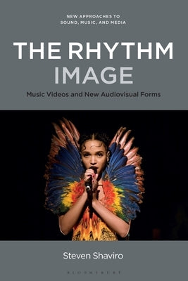 The Rhythm Image: Music Videos and New Audiovisual Forms by Shaviro, Steven
