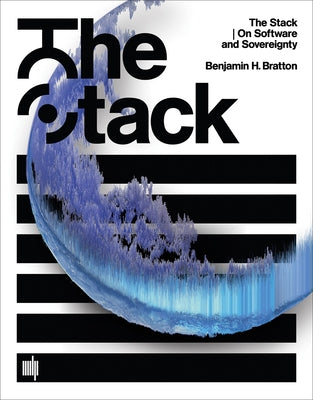 The Stack: On Software and Sovereignty by Bratton, Benjamin H.