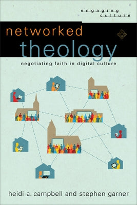 Networked Theology: Negotiating Faith in Digital Culture by Campbell, Heidi A.