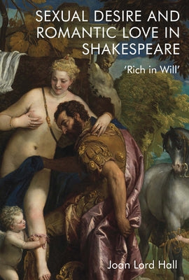 Sexual Desire and Romantic Love in Shakespeare: 'Rich in Will' by Lord Hall, Joan