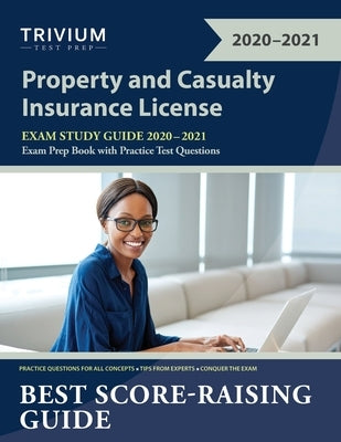 Property and Casualty Insurance License Exam Study Guide 2020-2021: P&C Exam Prep Book with Practice Test Questions by Trivium P&c Exam Prep Team