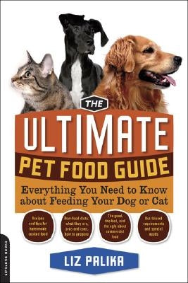 The Ultimate Pet Food Guide: Everything You Need to Know about Feeding Your Dog or Cat by Palika, Liz