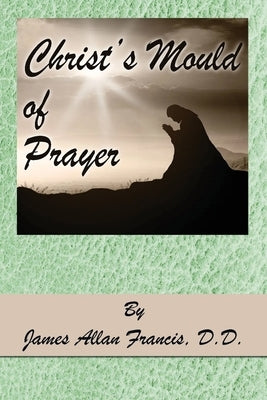 Christ's Mould of Prayer by Allan Francis, James