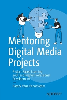 Mentoring Digital Media Projects: Project-Based Learning and Teaching for Professional Development by Parra Pennefather, Patrick