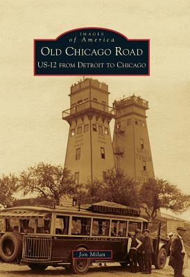 Old Chicago Road: Us-12 from Detroit to Chicago by Milan, Jon