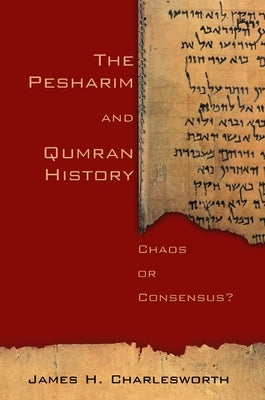 The Pesharim and Qumran History: Chaos or Consensus? by Charlesworth, James H.