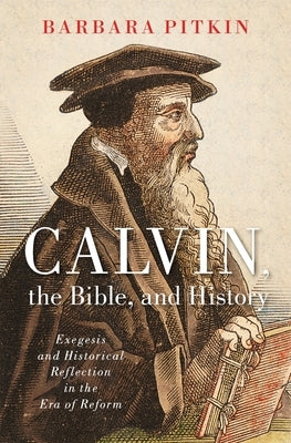 Calvin, the Bible, and History by Pitkin, Barbara