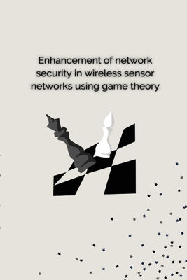 Enhancement of Network Security in Wireless Sensor Networks Using Game Theory by Hema, P.