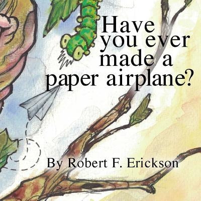 Have you ever made a paper airplane? by Erickson IV, Robert F.