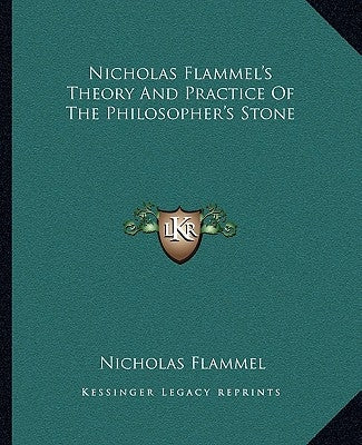 Nicholas Flammel's Theory and Practice of the Philosopher's Stone by Flammel, Nicholas