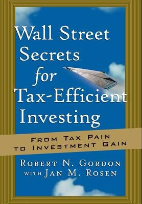 Wall Street Secrets for Tax-Efficient Investing: From Tax Pain to Investment Gain by Gordon