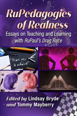 Rupedagogies of Realness: Essays on Teaching and Learning with Rupaul's Drag Race by Bryde, Lindsay