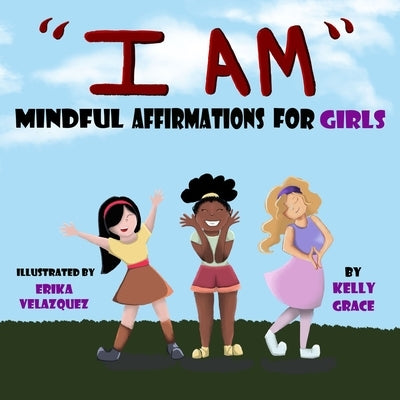 I Am: Positive Affirmations for Girls by Grace, Kelly