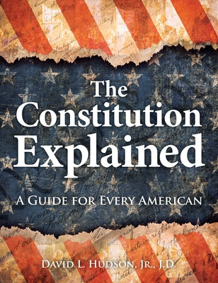 The Constitution Explained: A Guide for Every American by Hudson, David L.