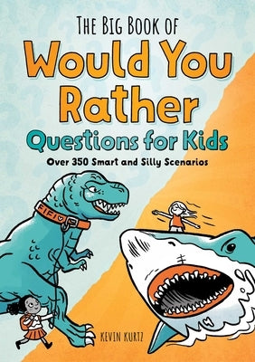 The Big Book of Would You Rather Questions for Kids: Over 350 Smart and Silly Scenarios by Kurtz, Kevin