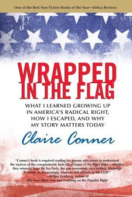 Wrapped in the Flag: What I Learned Growing Up in America's Radical Right, How I Escaped, and Why My Story Matters Today by Conner, Claire