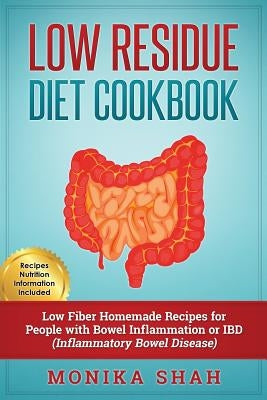 Low Residue Diet Cookbook: 70 Low Residue (Low Fiber) Healthy Homemade Recipes for People with IBD, Diverticulitis, Crohn's Disease & Ulcerative by Shah, Monika