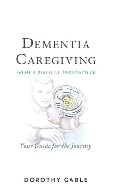 Dementia Caregiving from a Biblical Perspective: Your Guide for the Journey by Gable, Dorothy