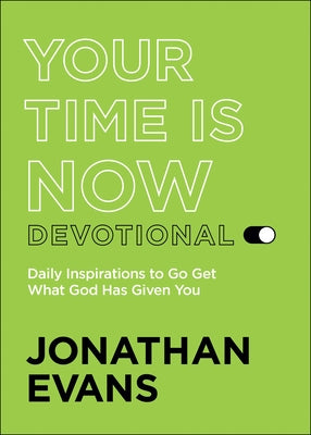 Your Time Is Now Devotional: Daily Inspirations to Go Get What God Has Given You by Evans, Jonathan
