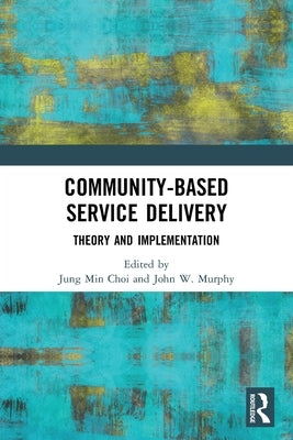 Community-Based Service Delivery: Theory and Implementation by Choi, Jung Min