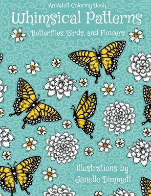 Adult Coloring Book: Whimsical Patterns: Butterflies, Birds, and Flowers by Dimmett, Janelle