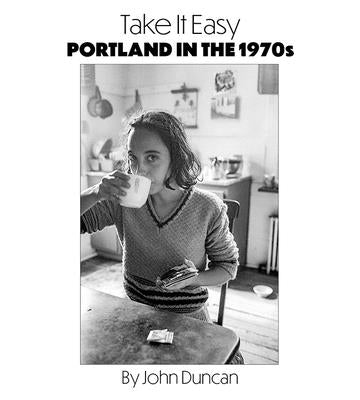 Take It Easy: Portland, Maine in the 1970s by Duncan, John