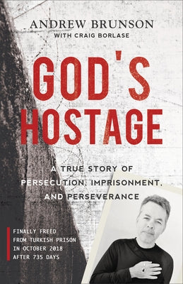 God's Hostage: A True Story of Persecution, Imprisonment, and Perseverance by Brunson, Andrew