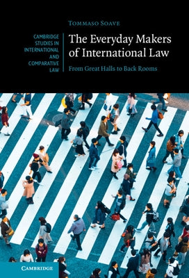 The Everyday Makers of International Law: From Great Halls to Back Rooms by Soave, Tommaso