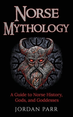 Norse Mythology: A Guide to Norse History, Gods, and Goddesses by Parr, Jordan