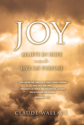 Joy: Believe in Hope and Live on Purpose by Wallace, Claude