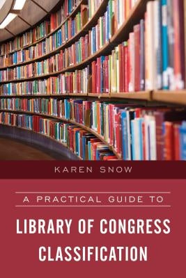 A Practical Guide to Library of Congress Classification by Snow, Karen