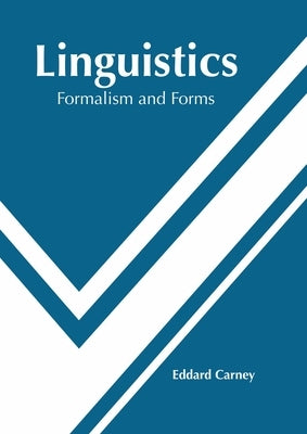 Linguistics: Formalism and Forms by Carney, Eddard