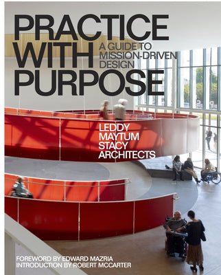 Practice with Purpose: A Guide to Mission-Driven Design by Architects, Leddy Maytum Stacy