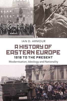 A History of Eastern Europe 1918 to the Present: Modernisation, Ideology and Nationality by Armour, Ian D.
